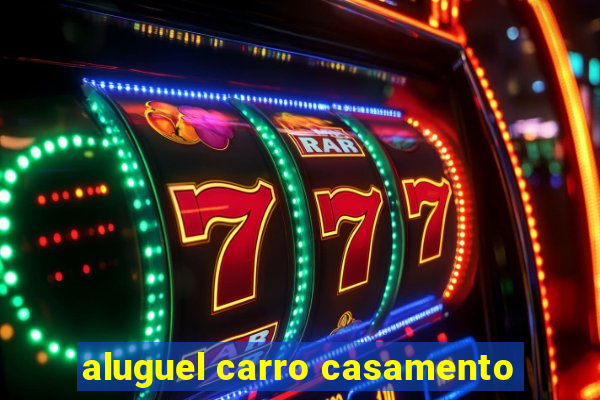 aluguel carro casamento