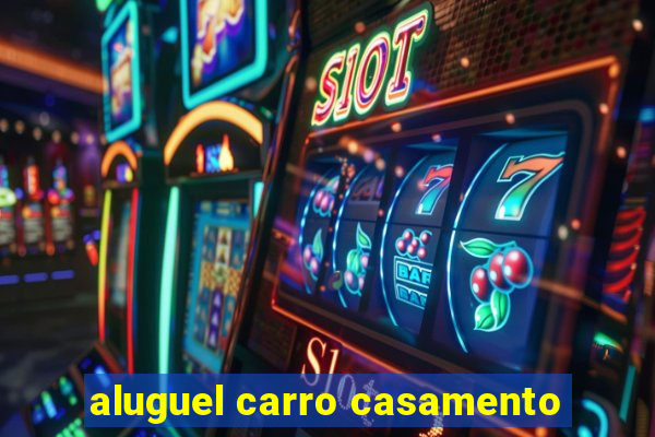 aluguel carro casamento