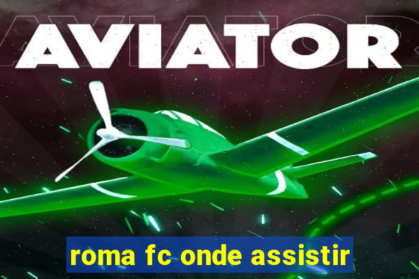 roma fc onde assistir