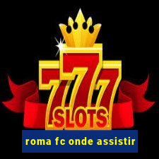 roma fc onde assistir