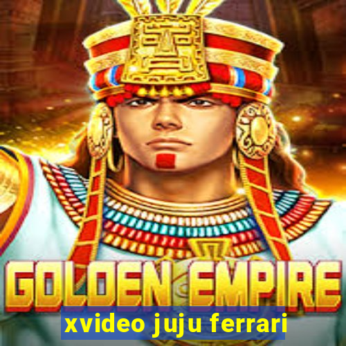 xvideo juju ferrari