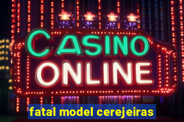 fatal model cerejeiras