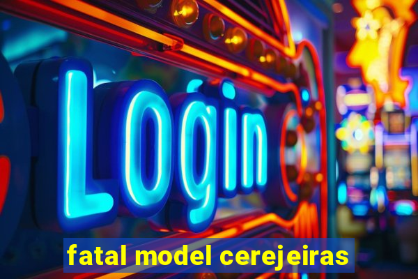 fatal model cerejeiras