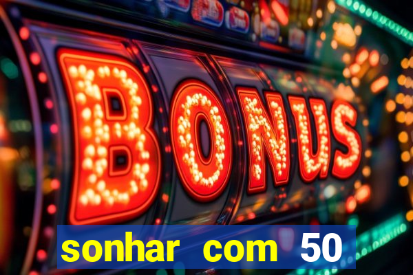 sonhar com 50 reais jogo do bicho