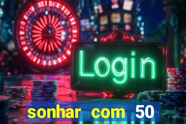 sonhar com 50 reais jogo do bicho