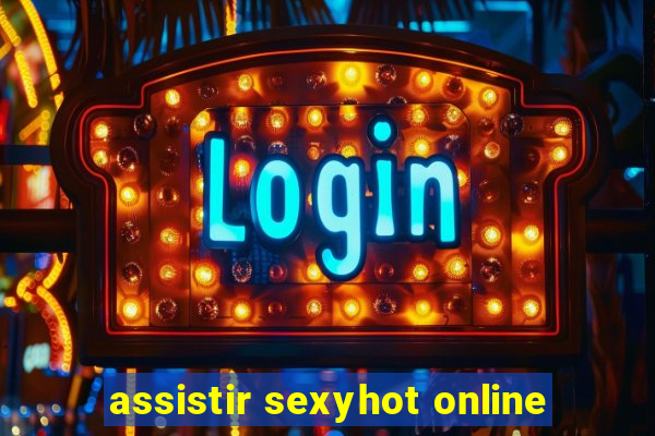 assistir sexyhot online