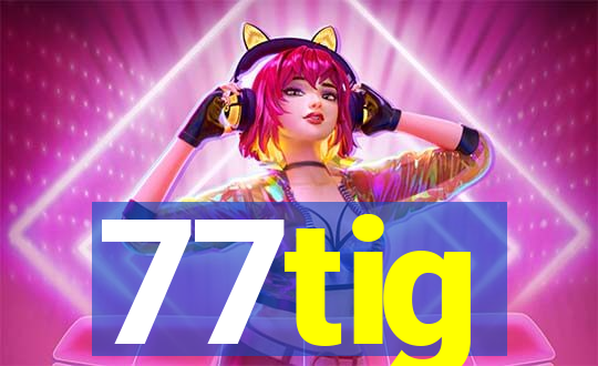 77tig