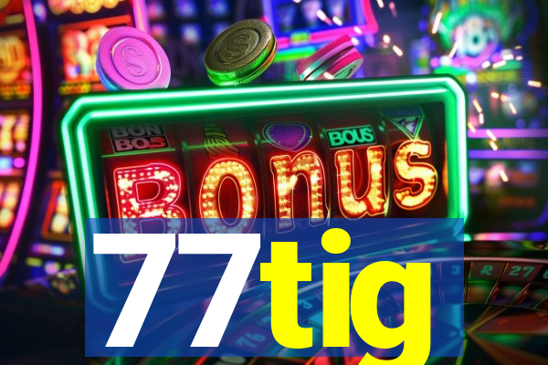 77tig