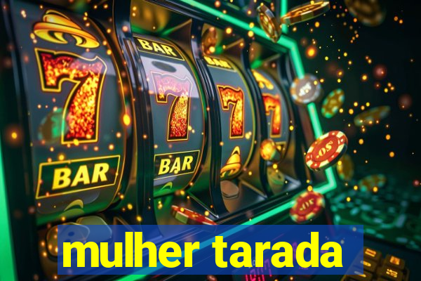 mulher tarada