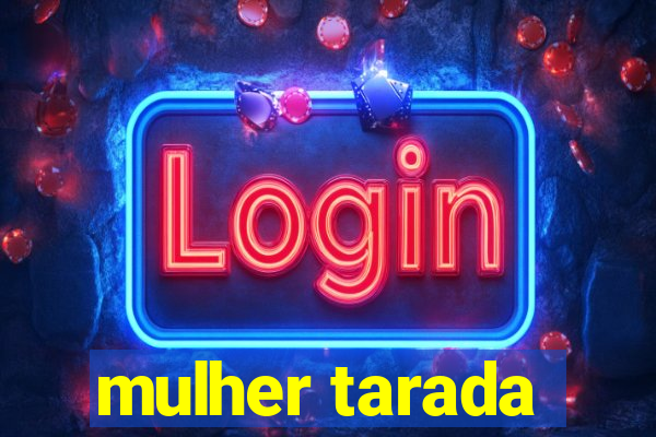 mulher tarada