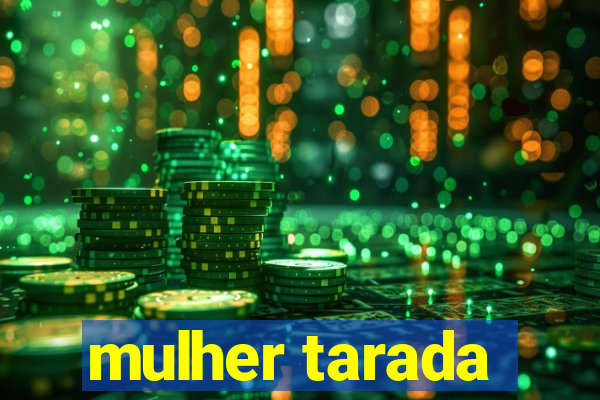 mulher tarada