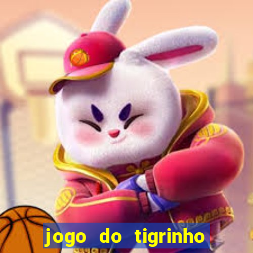 jogo do tigrinho que ganha dinheiro no cadastro