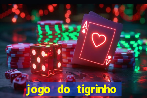 jogo do tigrinho que ganha dinheiro no cadastro