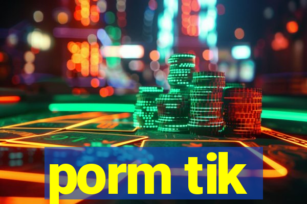 porm tik