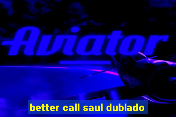 better call saul dublado