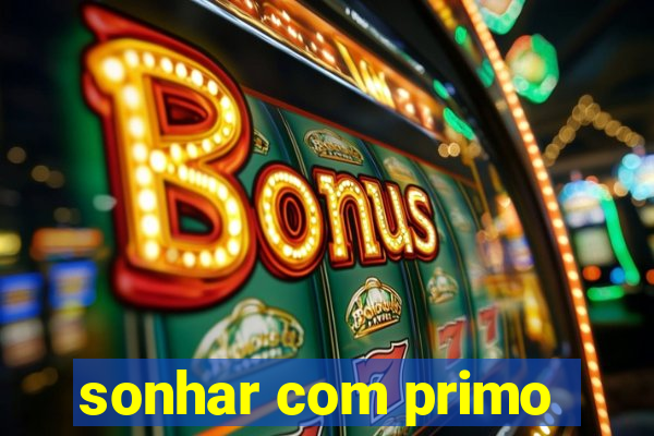 sonhar com primo
