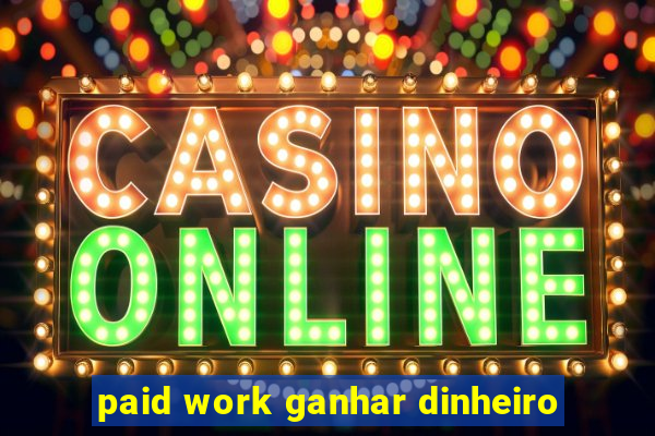 paid work ganhar dinheiro