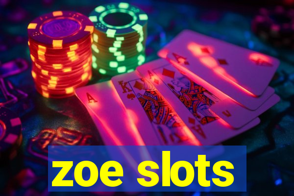zoe slots