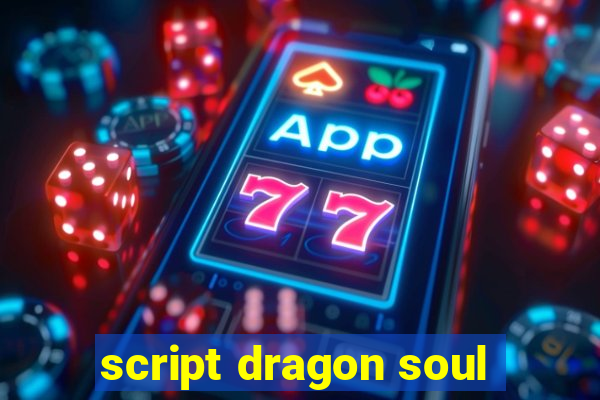 script dragon soul