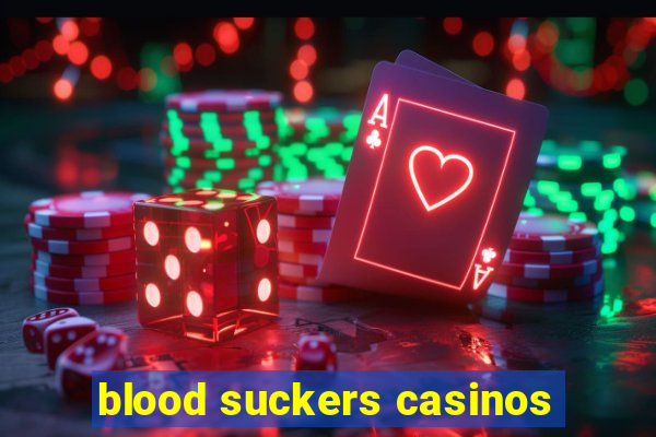 blood suckers casinos