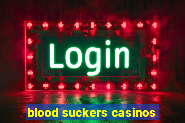 blood suckers casinos