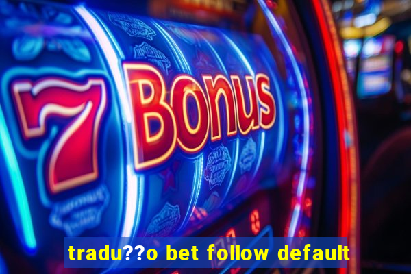 tradu??o bet follow default