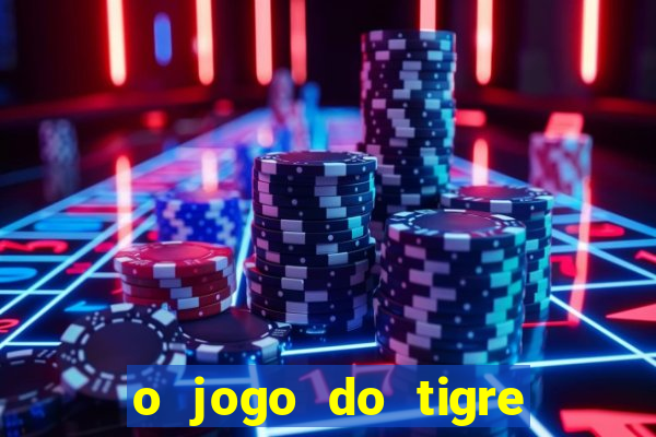 o jogo do tigre da dinheiro