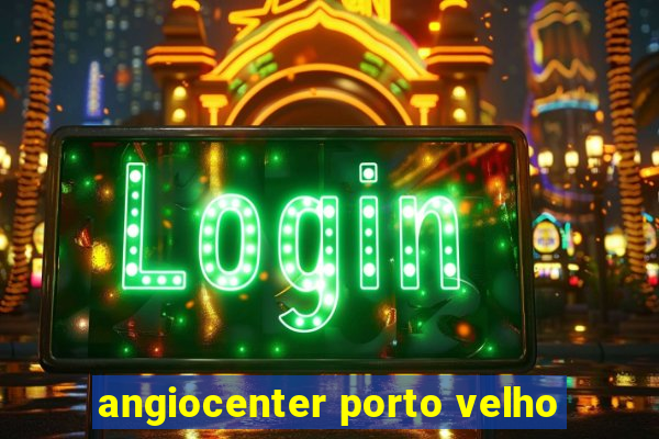 angiocenter porto velho