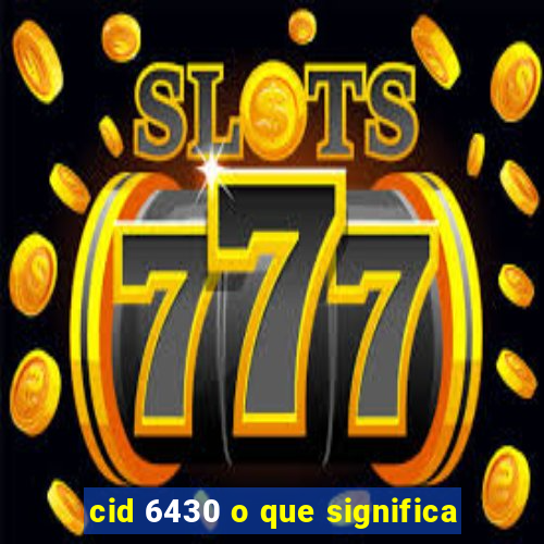 cid 6430 o que significa