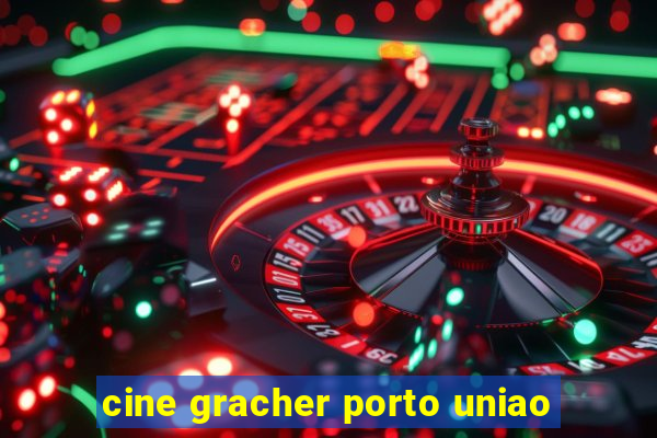 cine gracher porto uniao