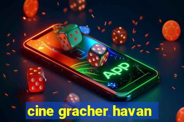 cine gracher havan