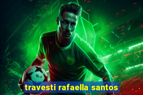 travesti rafaella santos