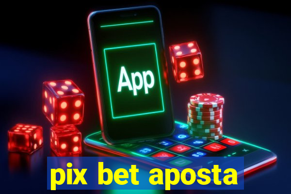 pix bet aposta