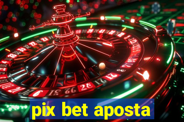 pix bet aposta