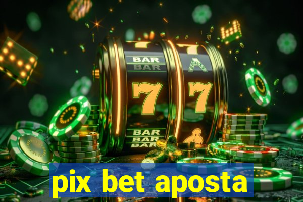 pix bet aposta