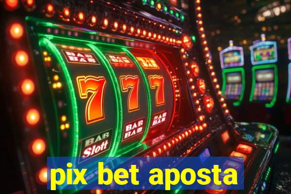 pix bet aposta