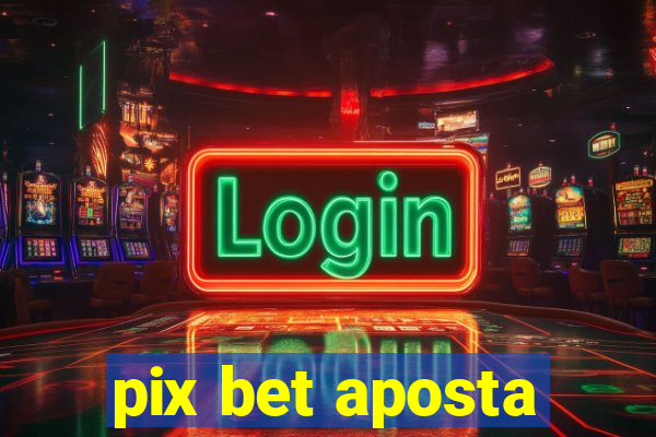 pix bet aposta