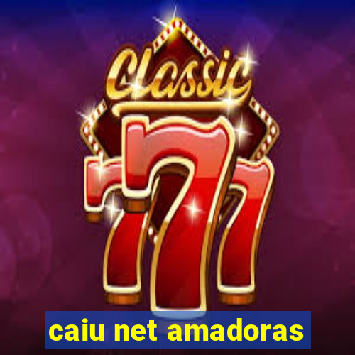 caiu net amadoras