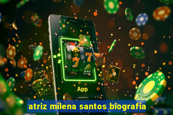 atriz milena santos biografia