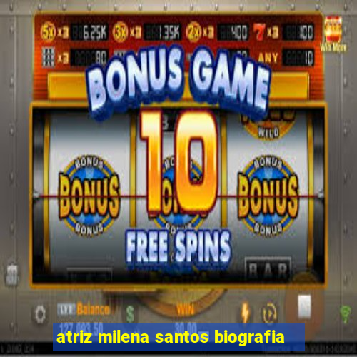atriz milena santos biografia