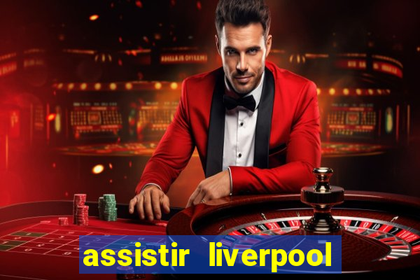 assistir liverpool x real madrid futemax