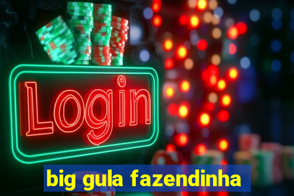 big gula fazendinha