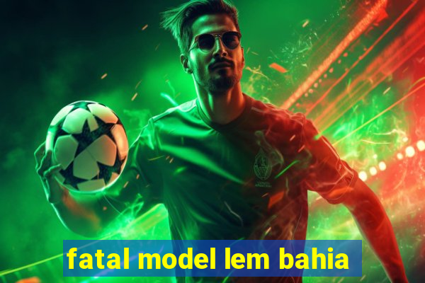 fatal model lem bahia