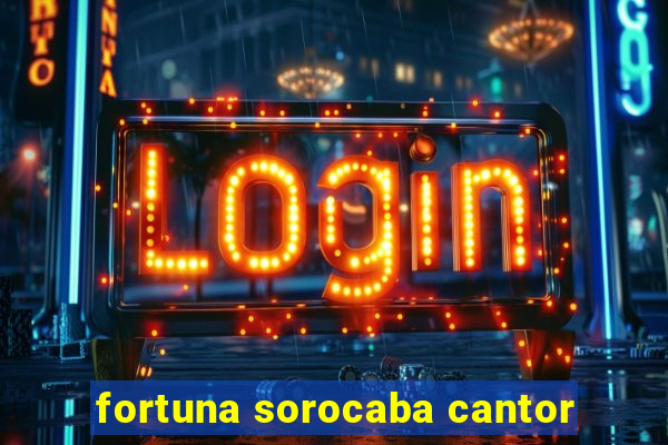 fortuna sorocaba cantor