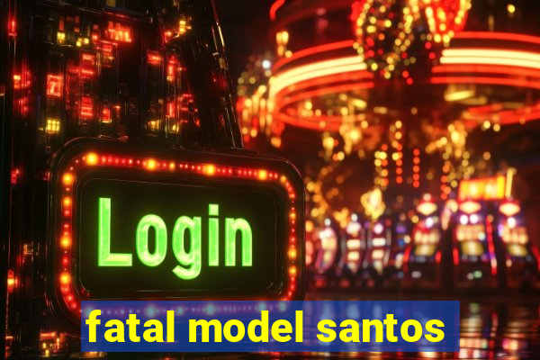 fatal model santos