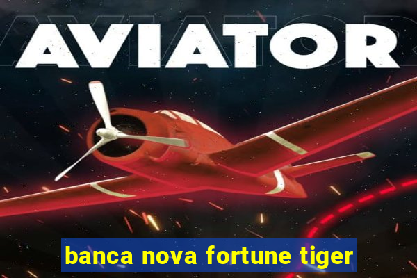 banca nova fortune tiger